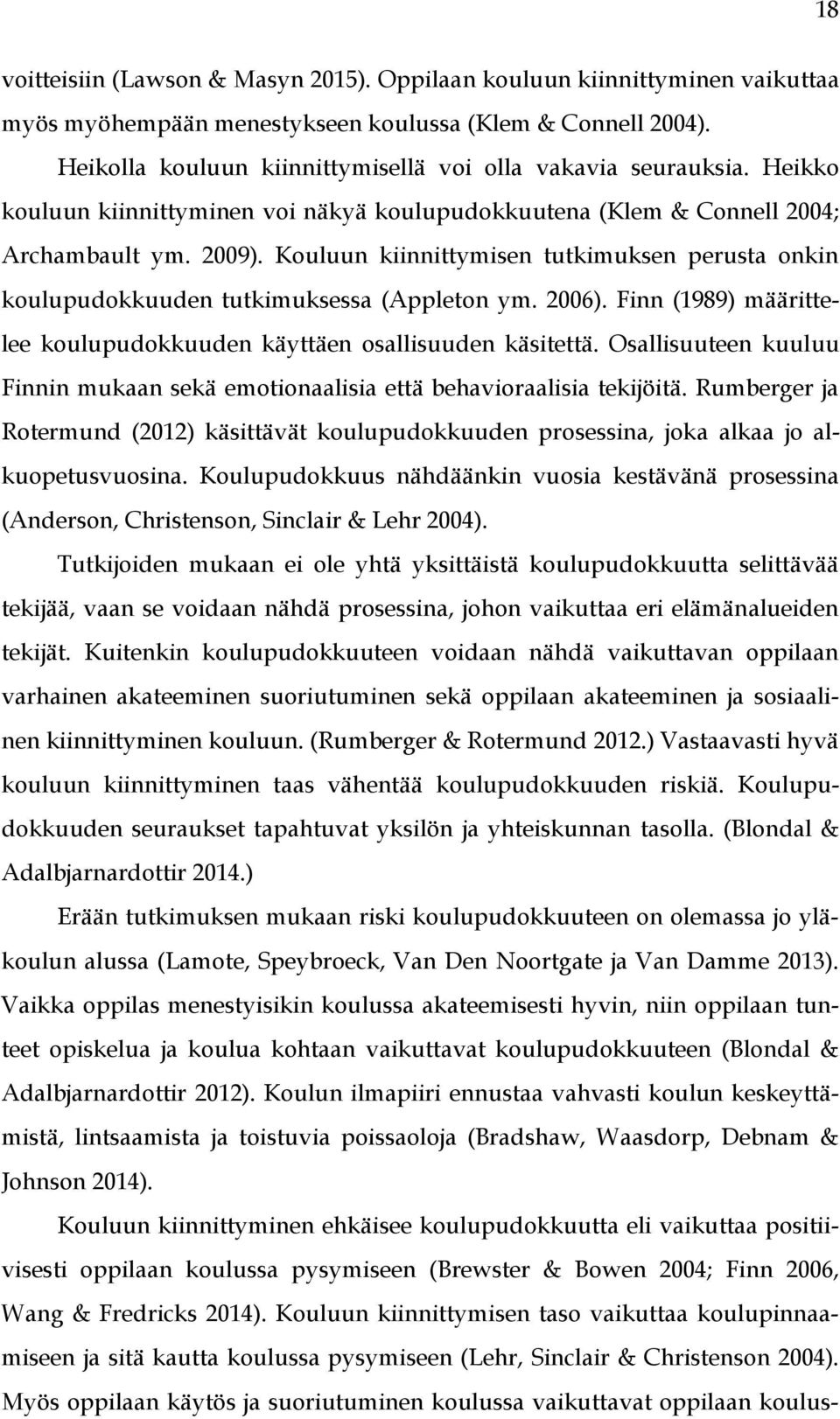 Kouluun kiinnittymisen tutkimuksen perusta onkin koulupudokkuuden tutkimuksessa (Appleton ym. 2006). Finn (1989) määrittelee koulupudokkuuden käyttäen osallisuuden käsitettä.