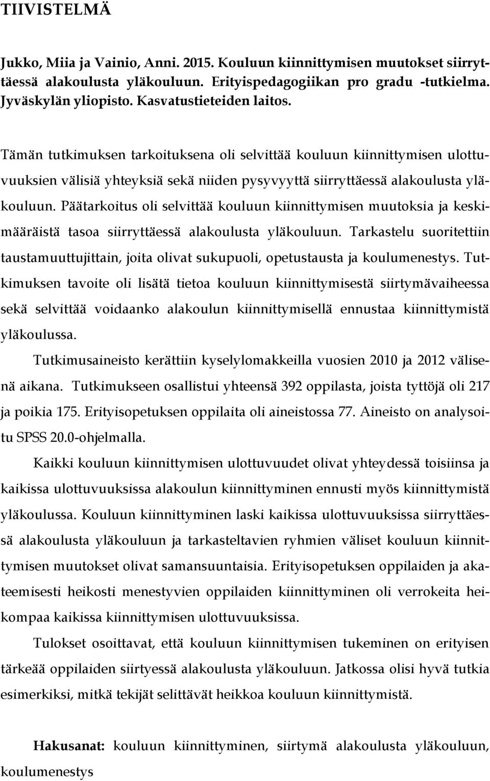 Päätarkoitus oli selvittää kouluun kiinnittymisen muutoksia ja keskimääräistä tasoa siirryttäessä alakoulusta yläkouluun.