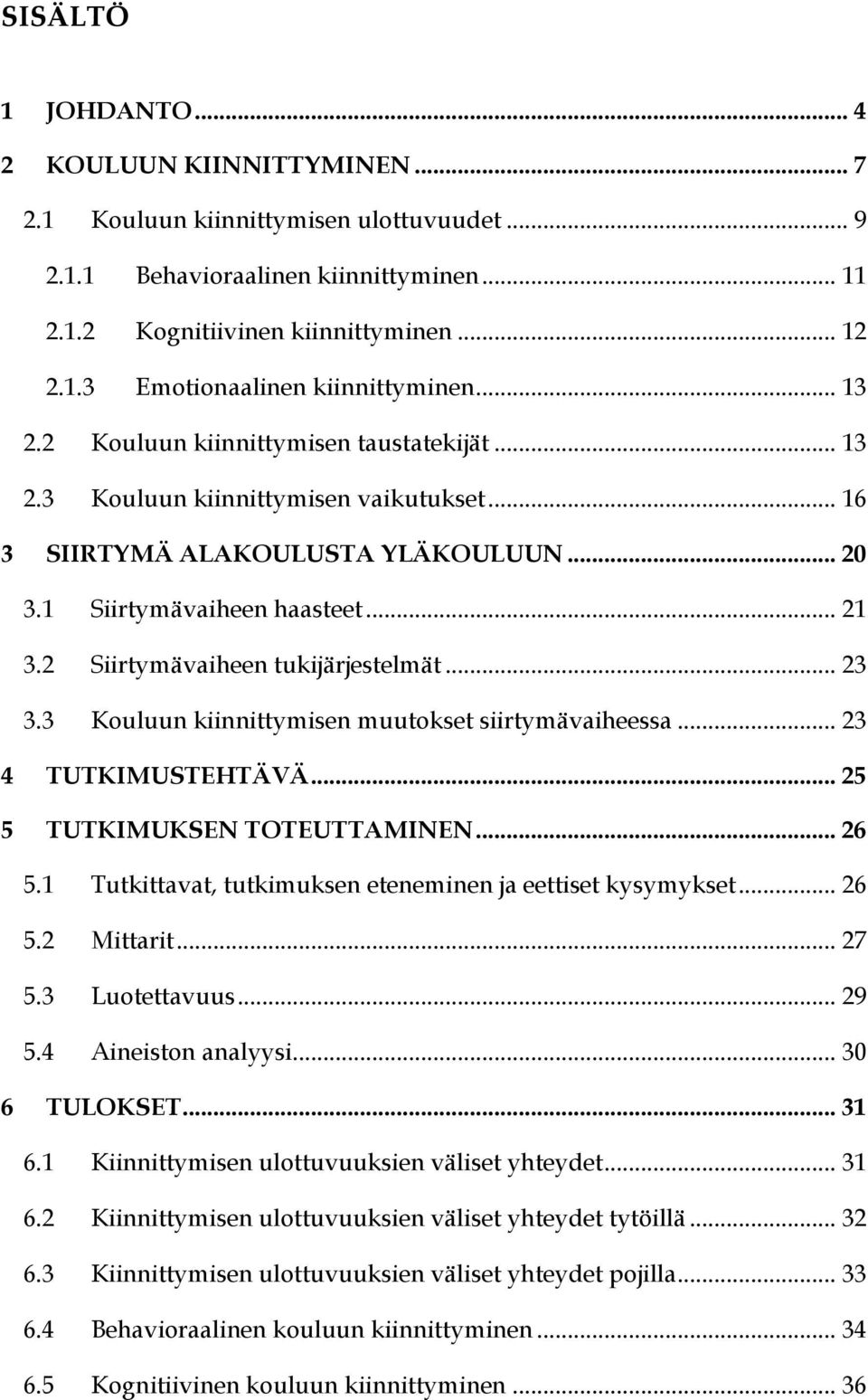 2 Siirtymävaiheen tukijärjestelmät... 23 3.3 Kouluun kiinnittymisen muutokset siirtymävaiheessa... 23 4 TUTKIMUSTEHTÄVÄ... 25 5 TUTKIMUKSEN TOTEUTTAMINEN... 26 5.