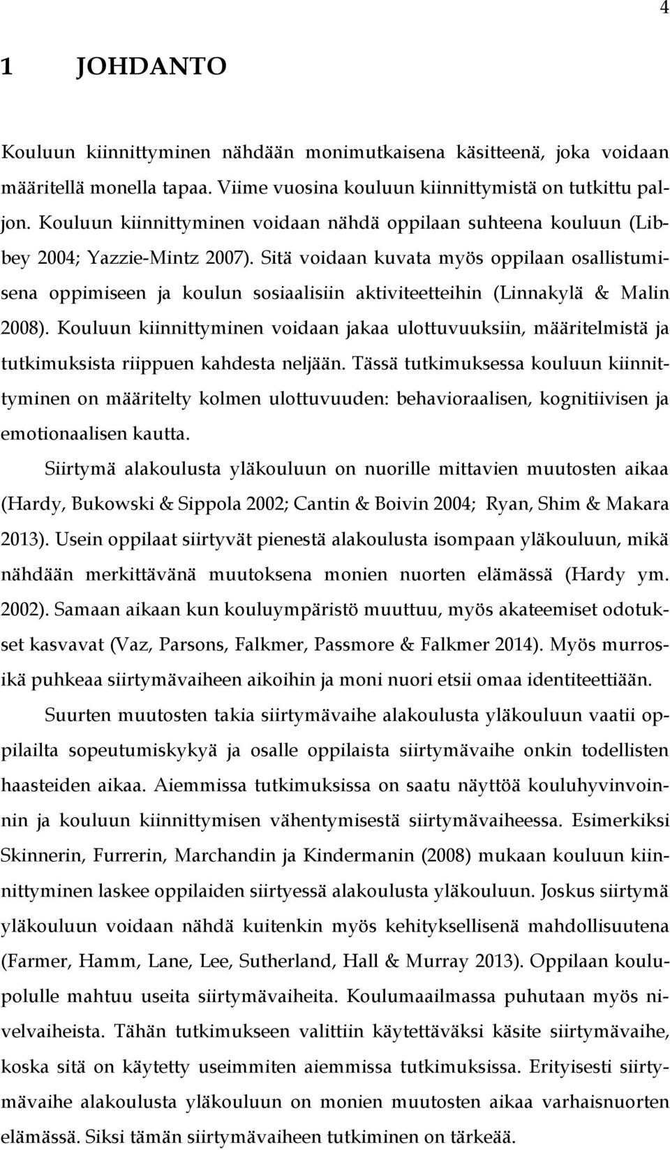 Sitä voidaan kuvata myös oppilaan osallistumisena oppimiseen ja koulun sosiaalisiin aktiviteetteihin (Linnakylä & Malin 2008).