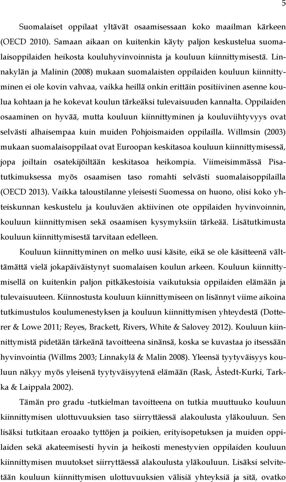 Linnakylän ja Malinin (2008) mukaan suomalaisten oppilaiden kouluun kiinnittyminen ei ole kovin vahvaa, vaikka heillä onkin erittäin positiivinen asenne koulua kohtaan ja he kokevat koulun tärkeäksi