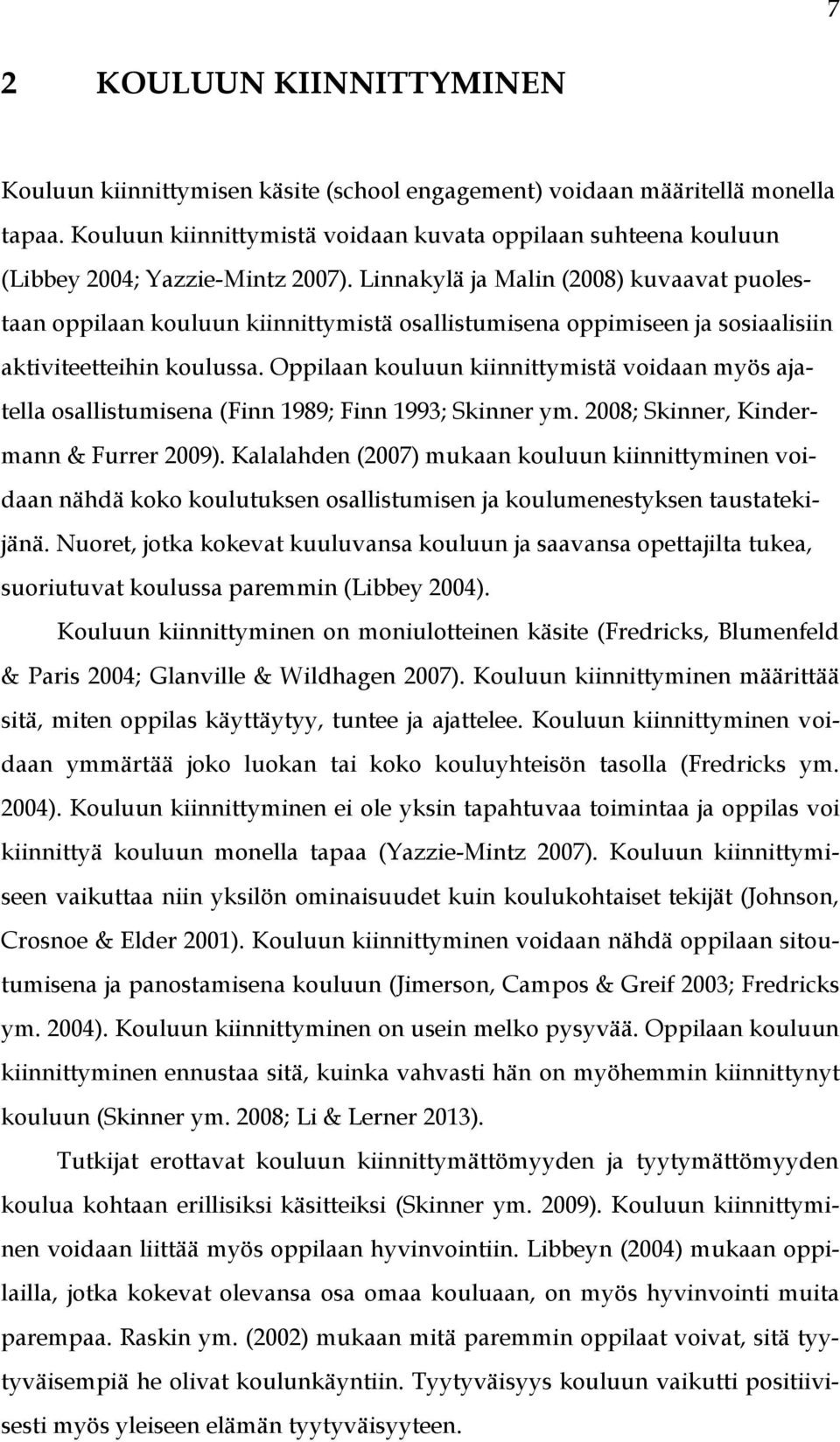Linnakylä ja Malin (2008) kuvaavat puolestaan oppilaan kouluun kiinnittymistä osallistumisena oppimiseen ja sosiaalisiin aktiviteetteihin koulussa.