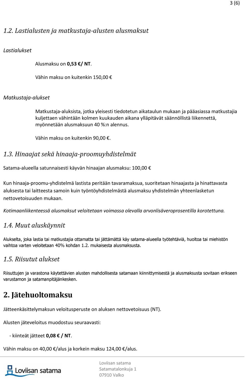 ylläpitävät säännöllistä liikennettä, myönnetään alusmaksuun 40 %:n alennus. Vähin maksu on kuitenkin 90,00. 1.3.