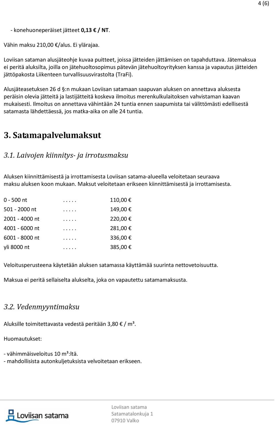 Alusjäteasetuksen 26 d :n mukaan an saapuvan aluksen on annettava aluksesta peräisin olevia jätteitä ja lastijätteitä koskeva ilmoitus merenkulkulaitoksen vahvistaman kaavan mukaisesti.