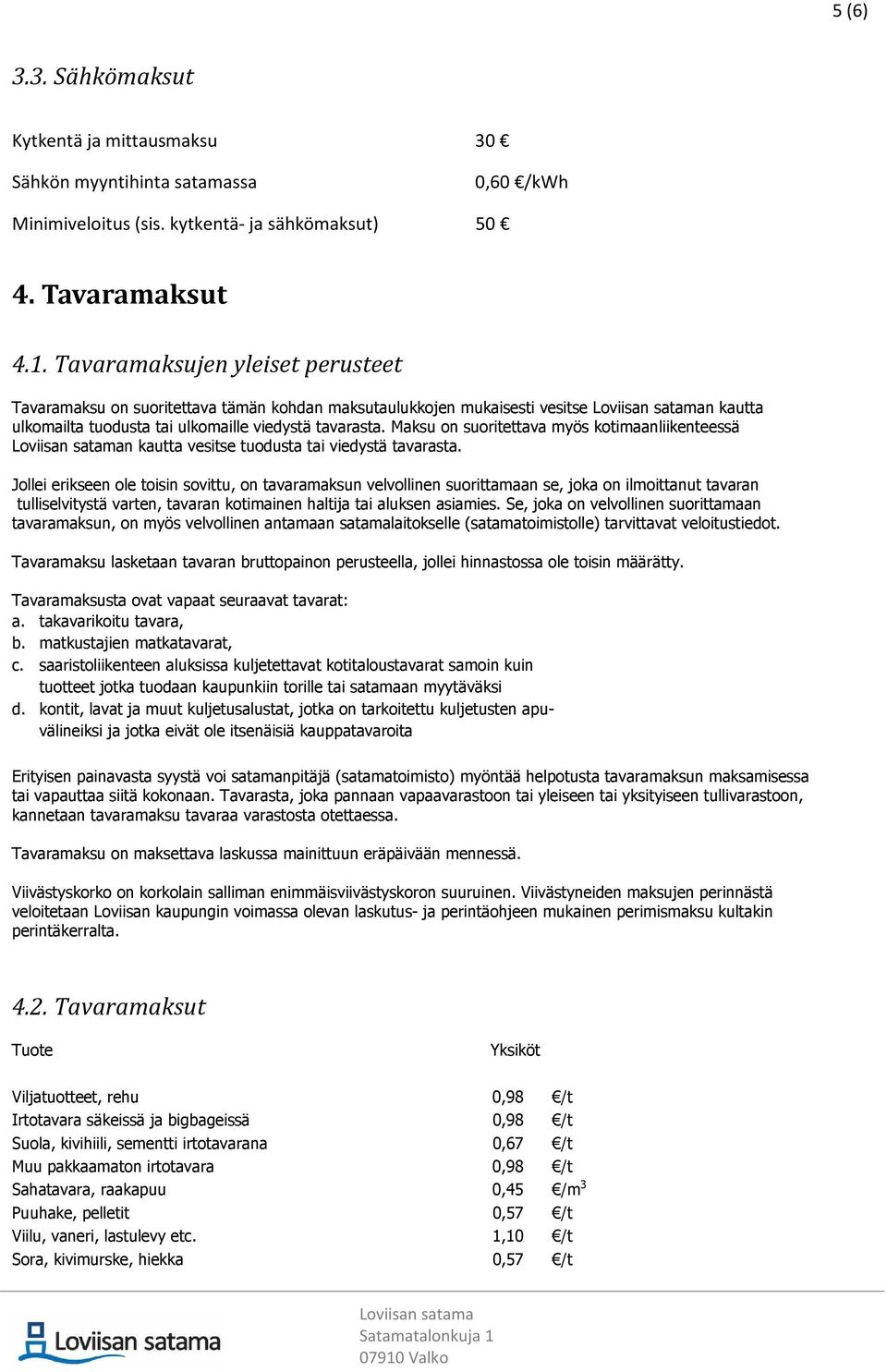 Maksu on suoritettava myös kotimaanliikenteessä n kautta vesitse tuodusta tai viedystä tavarasta.