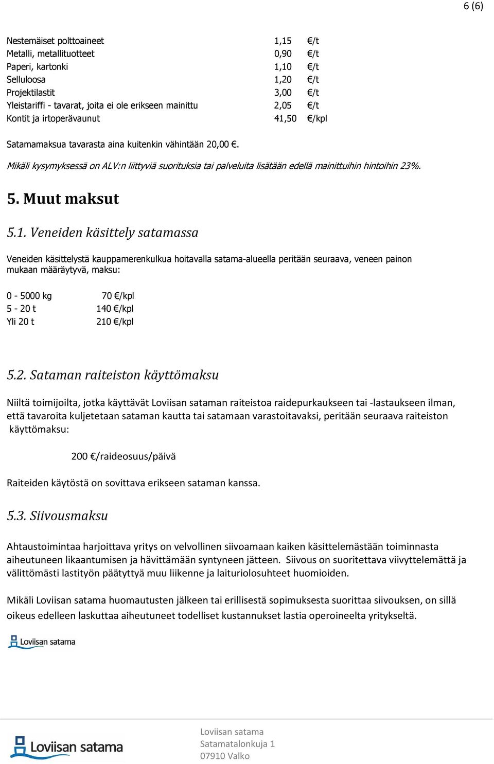 Mikäli kysymyksessä on ALV:n liittyviä suorituksia tai palveluita lisätään edellä mainittuihin hintoihin 23%. 5. Muut maksut 5.1.