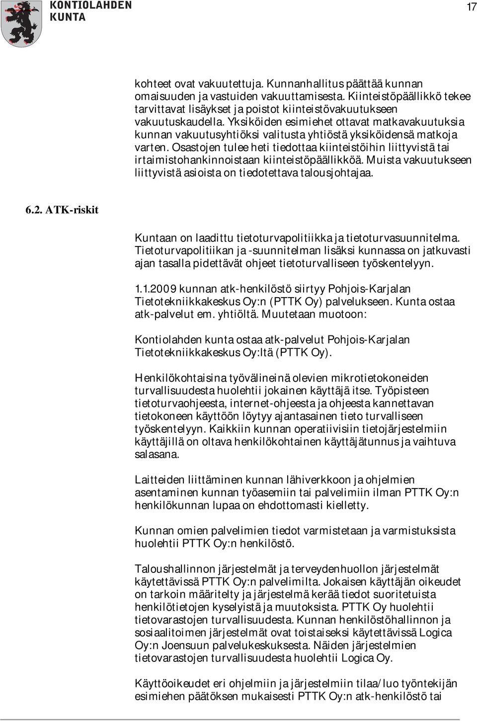 Osastojen tulee heti tiedottaa kiinteistöihin liittyvistä tai irtaimistohankinnoistaan kiinteistöpäällikköä. Muista vakuutukseen liittyvistä asioista on tiedotettava talousjohtajaa. 6.2.