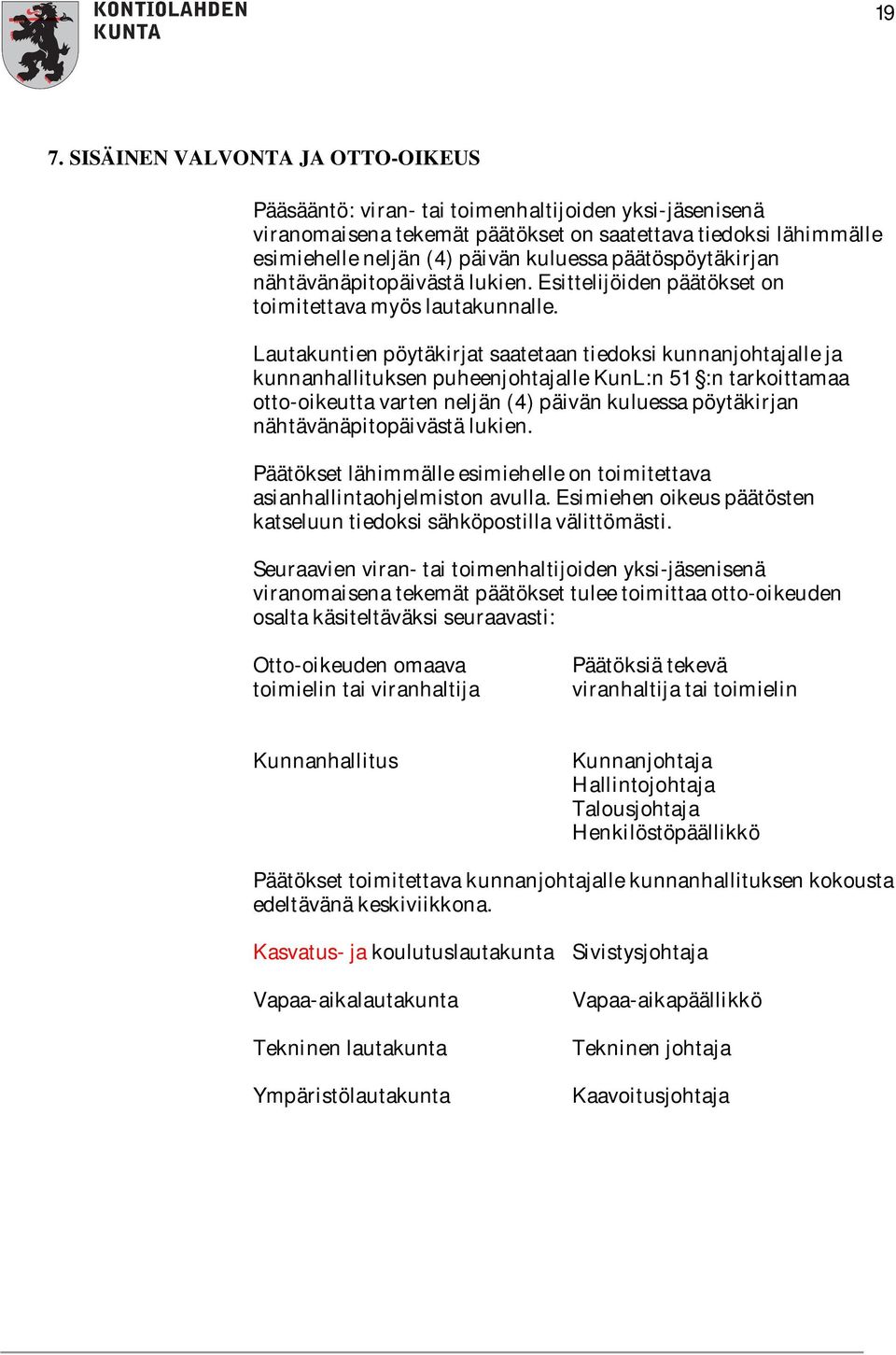 Lautakuntien pöytäkirjat saatetaan tiedoksi kunnanjohtajalle ja kunnanhallituksen puheenjohtajalle KunL:n 51 :n tarkoittamaa otto-oikeutta varten neljän (4) päivän kuluessa pöytäkirjan