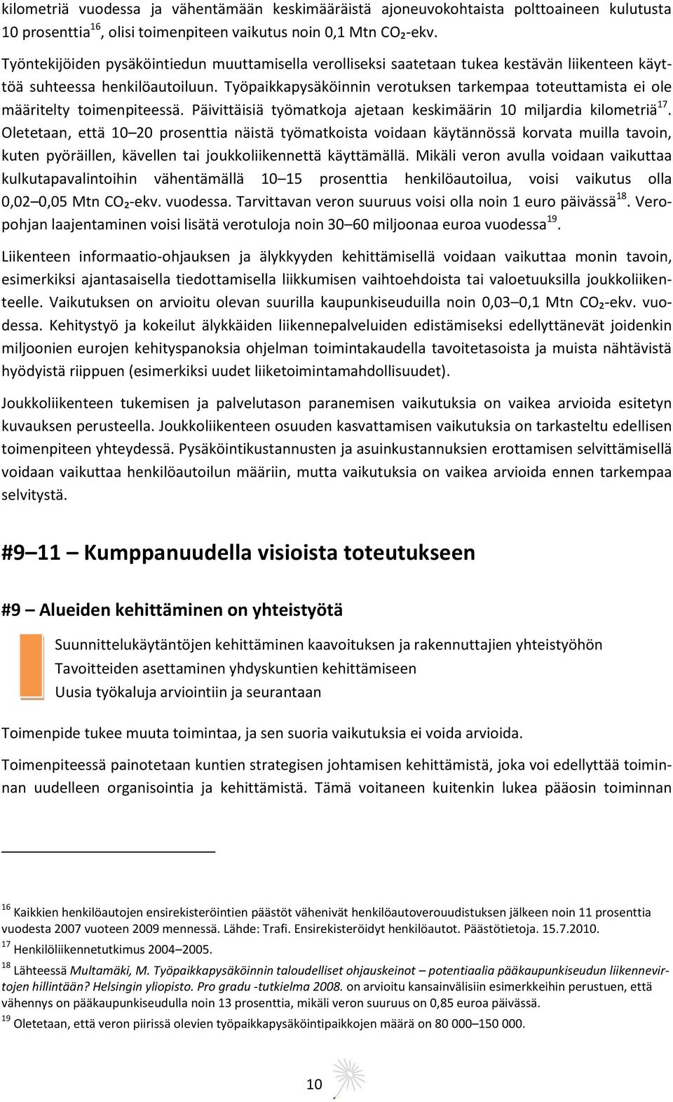 Työpaikkapysäköinnin verotuksen tarkempaa toteuttamista ei ole määritelty toimenpiteessä. Päivittäisiä työmatkoja ajetaan keskimäärin 10 miljardia kilometriä 17.