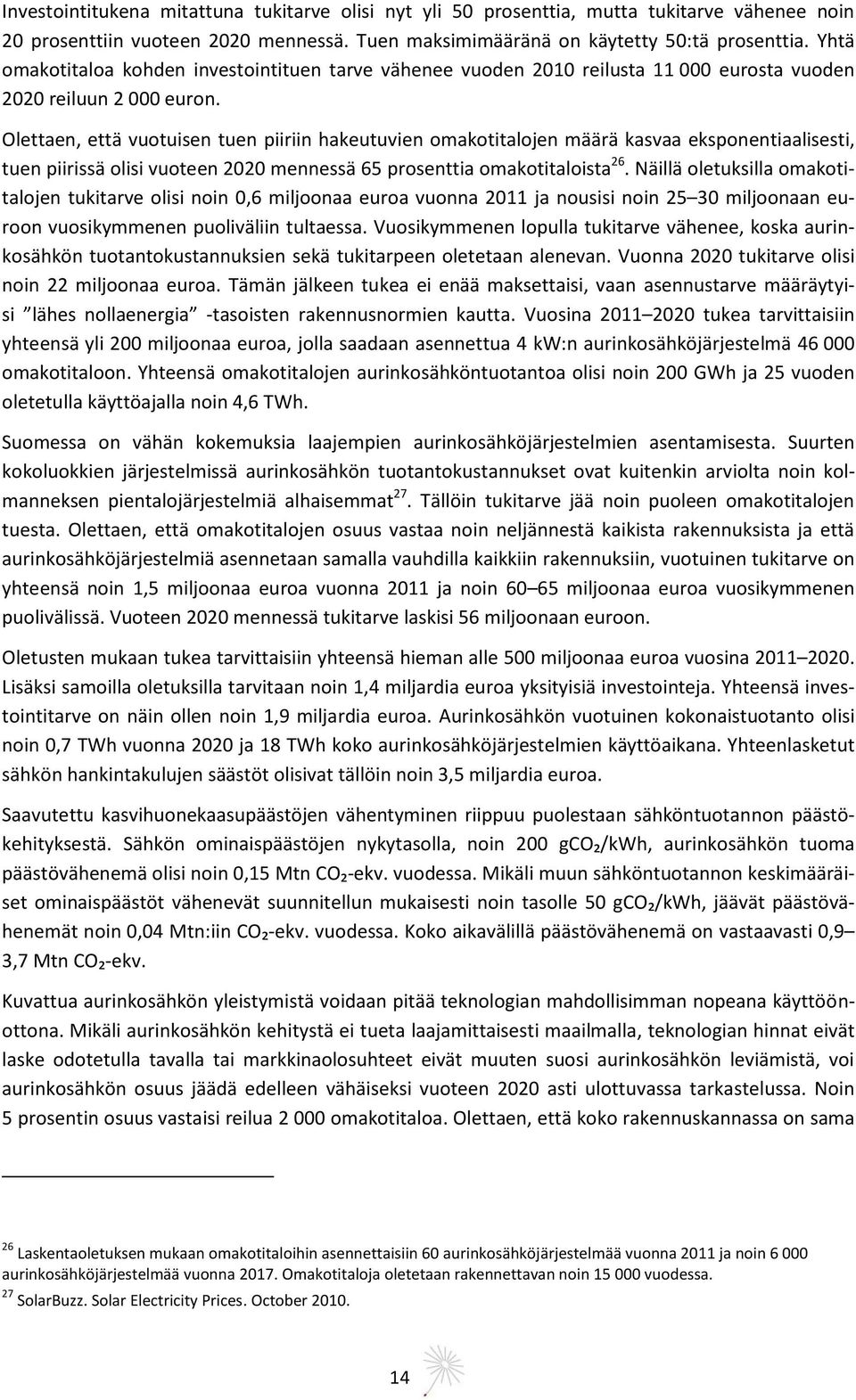 Olettaen, että vuotuisen tuen piiriin hakeutuvien omakotitalojen määrä kasvaa eksponentiaalisesti, tuen piirissä olisi vuoteen 2020 mennessä 65 prosenttia omakotitaloista 26.