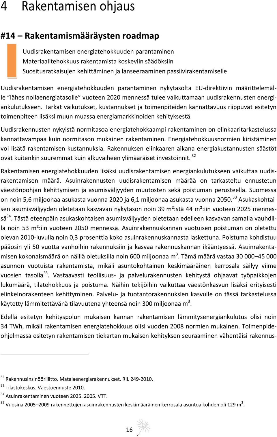 uudisrakennusten energiankulutukseen. Tarkat vaikutukset, kustannukset ja toimenpiteiden kannattavuus riippuvat esitetyn toimenpiteen lisäksi muun muassa energiamarkkinoiden kehityksestä.