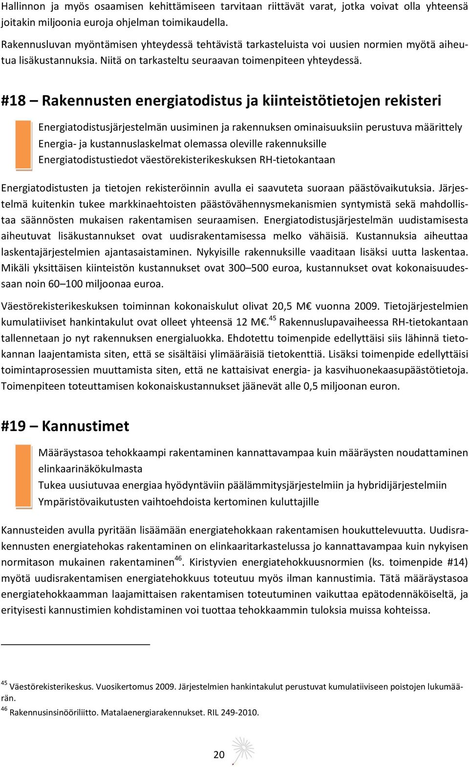 #18 Rakennusten energiatodistus ja kiinteistötietojen rekisteri Energiatodistusjärjestelmän uusiminen ja rakennuksen ominaisuuksiin perustuva määrittely Energia- ja kustannuslaskelmat olemassa