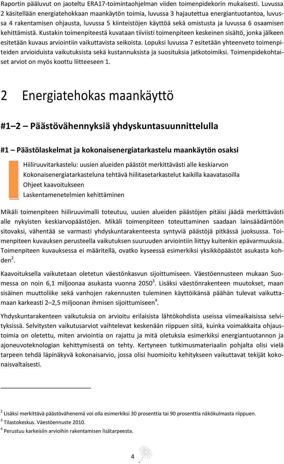 osaamisen kehittämistä. Kustakin toimenpiteestä kuvataan tiiviisti toimenpiteen keskeinen sisältö, jonka jälkeen esitetään kuvaus arviointiin vaikuttavista seikoista.