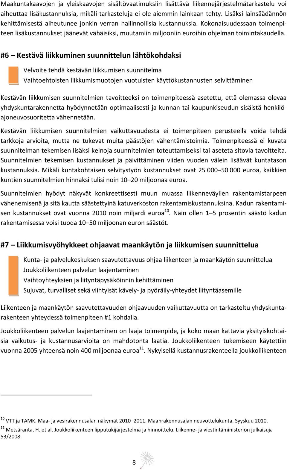 Kokonaisuudessaan toimenpiteen lisäkustannukset jäänevät vähäisiksi, muutamiin miljooniin euroihin ohjelman toimintakaudella.