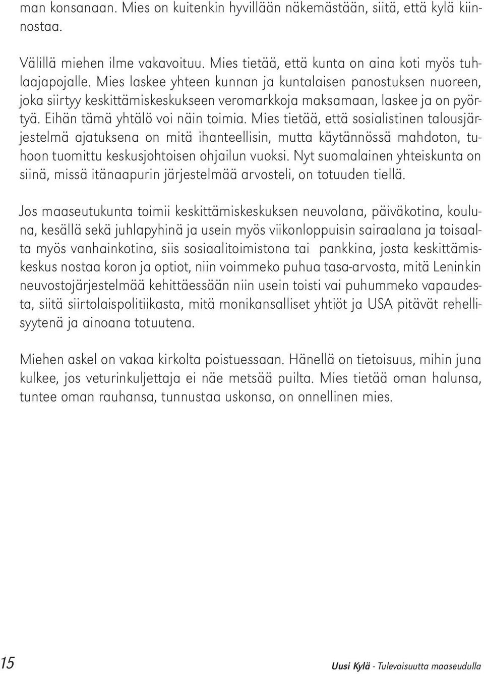 Mies tietää, että sosialistinen talousjärjestelmä ajatuksena on mitä ihanteellisin, mutta käytännössä mahdoton, tuhoon tuomittu keskusjohtoisen ohjailun vuoksi.