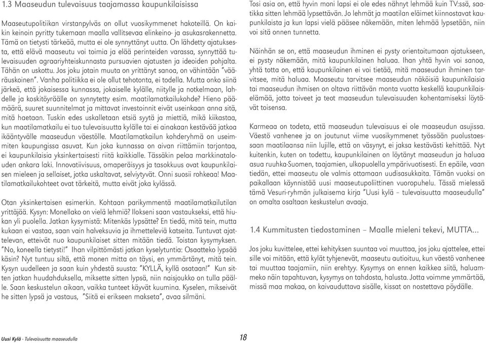 On lähdetty ajatuksesta, että elävä maaseutu voi toimia ja elää perinteiden varassa, synnyttää tulevaisuuden agraariyhteiskunnasta pursuavien ajatusten ja ideoiden pohjalta. Tähän on uskottu.