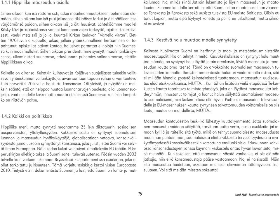 Käsky kävi ja kukkaiskansa vannoi luonnonarvojen tärkeyttä, ajatteli kollektiivisesti, vaelsi metsissä ja joilla, kuunteli Kirkan laulavan Varrella virran.