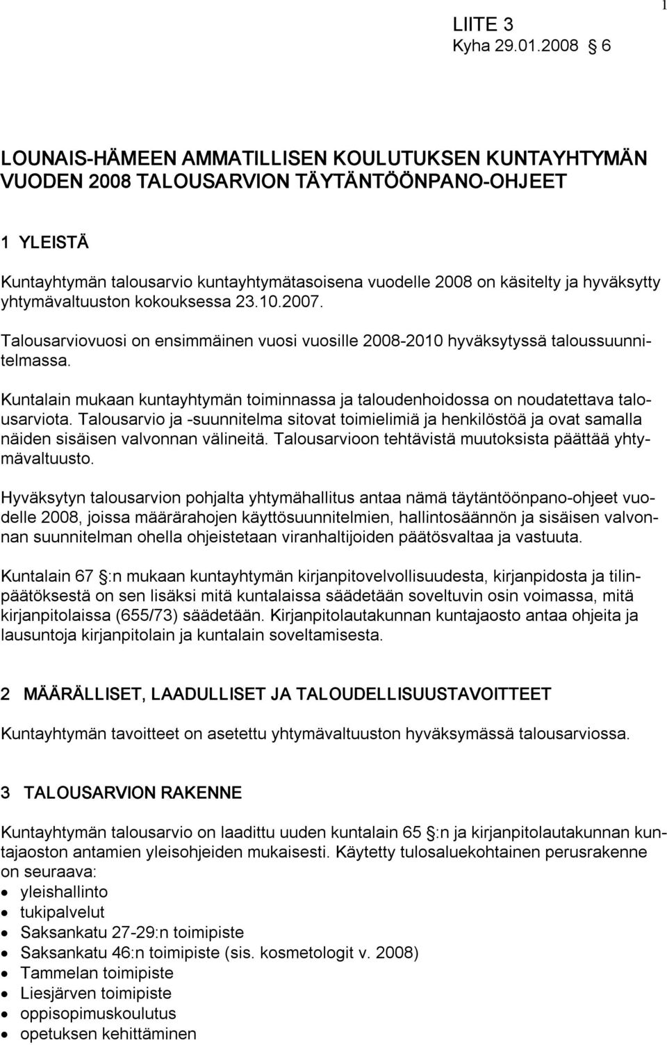 hyväksytty yhtymävaltuuston kokouksessa 23.10.2007. Talousarviovuosi on ensimmäinen vuosi vuosille 2008 2010 hyväksytyssä taloussuunnitelmassa.