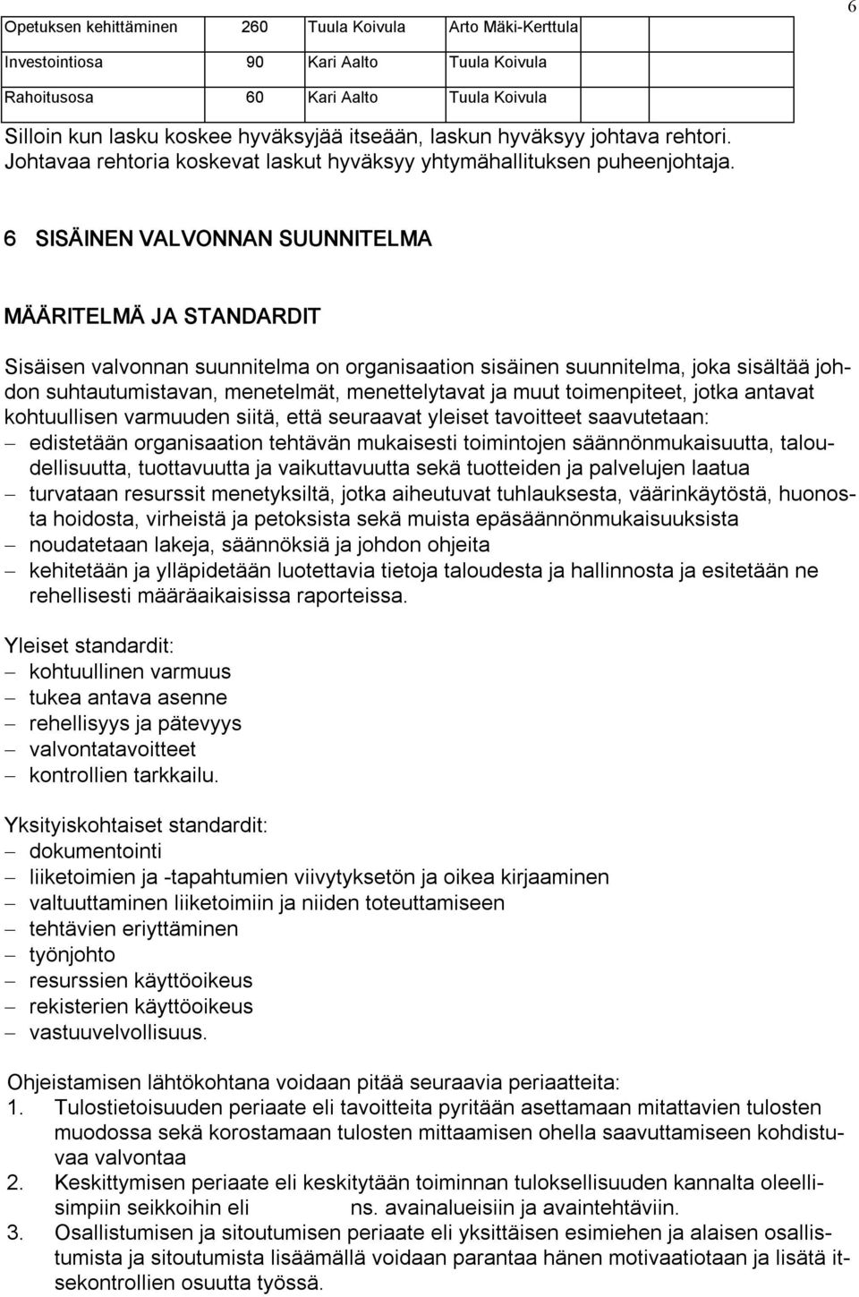 6 SISÄINEN VALVONNAN SUUNNITELMA MÄÄRITELMÄ JA STANDARDIT Sisäisen valvonnan suunnitelma on organisaation sisäinen suunnitelma, joka sisältää johdon suhtautumistavan, menetelmät, menettelytavat ja