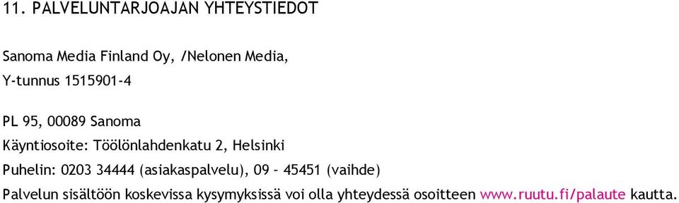 Helsinki Puhelin: 0203 34444 (asiakaspalvelu), 09 45451 (vaihde) Palvelun