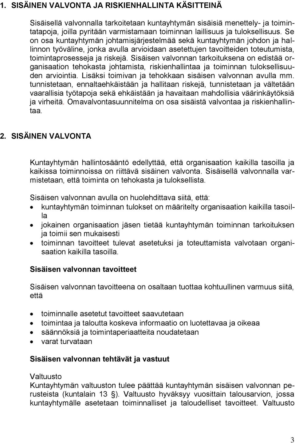 Se on osa kuntayhtymän johtamisjärjestelmää sekä kuntayhtymän johdon ja hallinnon työväline, jonka avulla arvioidaan asetettujen tavoitteiden toteutumista, toimintaprosesseja ja riskejä.