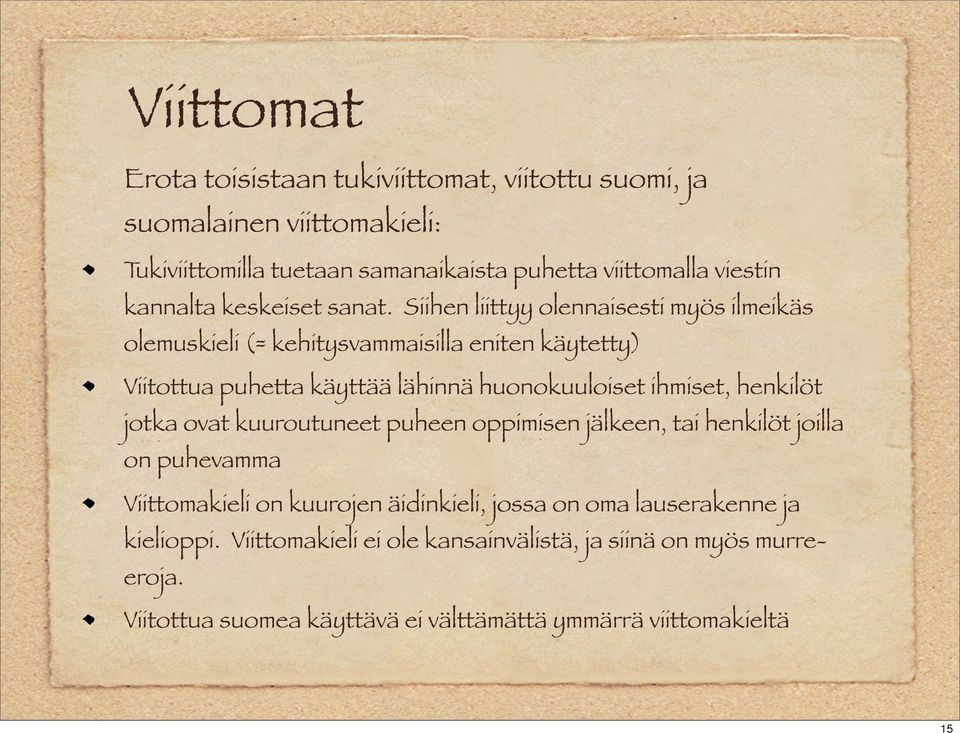 Siihen liittyy olennaisesti myös ilmeikäs olemuskieli (= kehitysvammaisilla eniten käytetty) Viitottua puhetta käyttää lähinnä huonokuuloiset ihmiset,