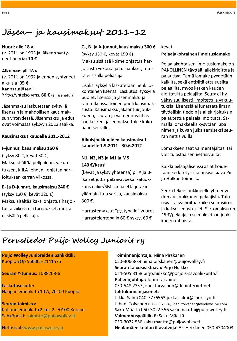 Kausimaksut kaudelle 2011-2012 F-junnut, kausimaksu 160 (syksy 80, kevät 80 ) Maksu sisältää pelipaidan, vakuutuksen, KIILA-lehden, ohjatun harjoituksen kerran viikossa.