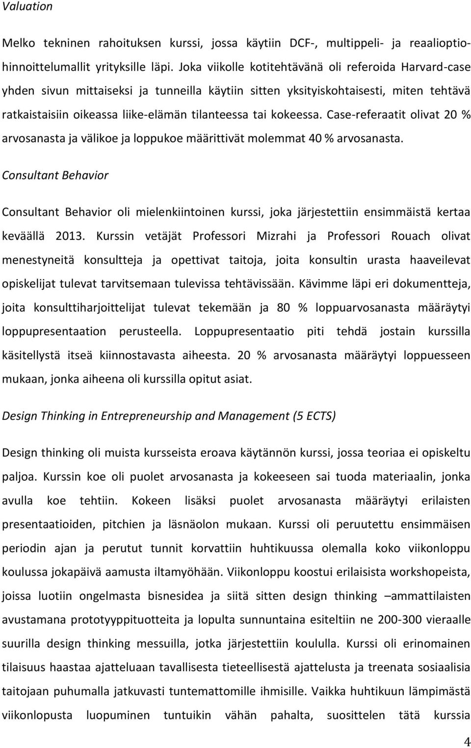 kokeessa. Case-referaatit olivat 20 % arvosanasta ja välikoe ja loppukoe määrittivät molemmat 40 % arvosanasta.