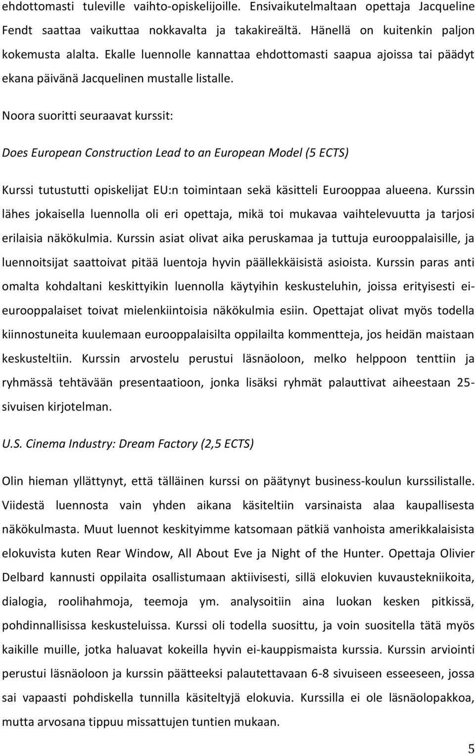 Noora suoritti seuraavat kurssit: Does European Construction Lead to an European Model (5 ECTS) Kurssi tutustutti opiskelijat EU:n toimintaan sekä käsitteli Eurooppaa alueena.