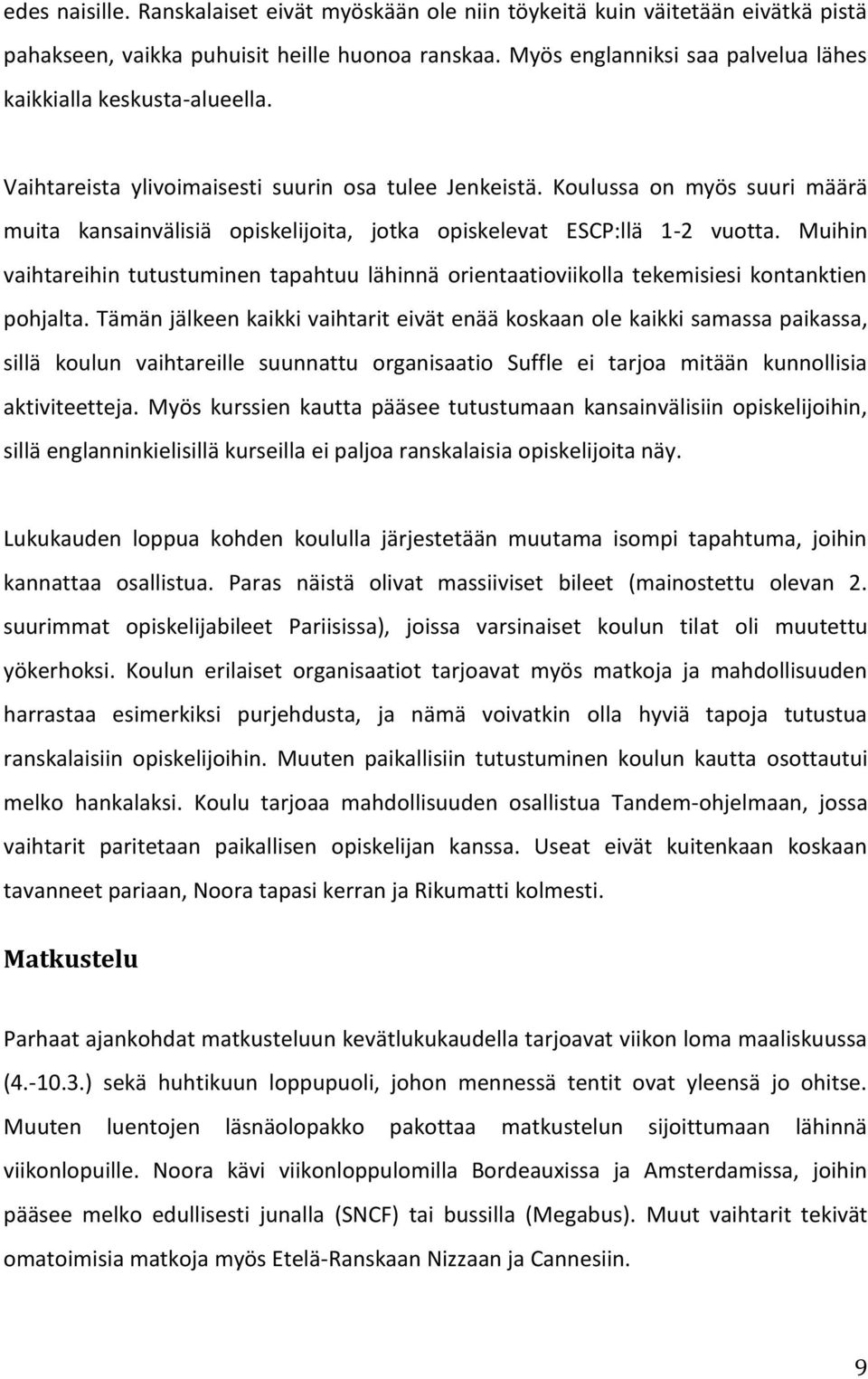 Koulussa on myös suuri määrä muita kansainvälisiä opiskelijoita, jotka opiskelevat ESCP:llä 1-2 vuotta.