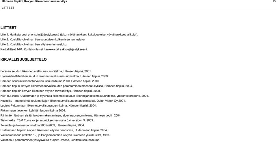 KIRJALLISUUSLUETTELO Forssan seudun liikenneturvallisuussuunnitelma, Hämeen tiepiiri, 2001. Hyvinkään-Riihimäen seudun liikenneturvallisuussuunnitelma, Hämeen tiepiiri, 2003.