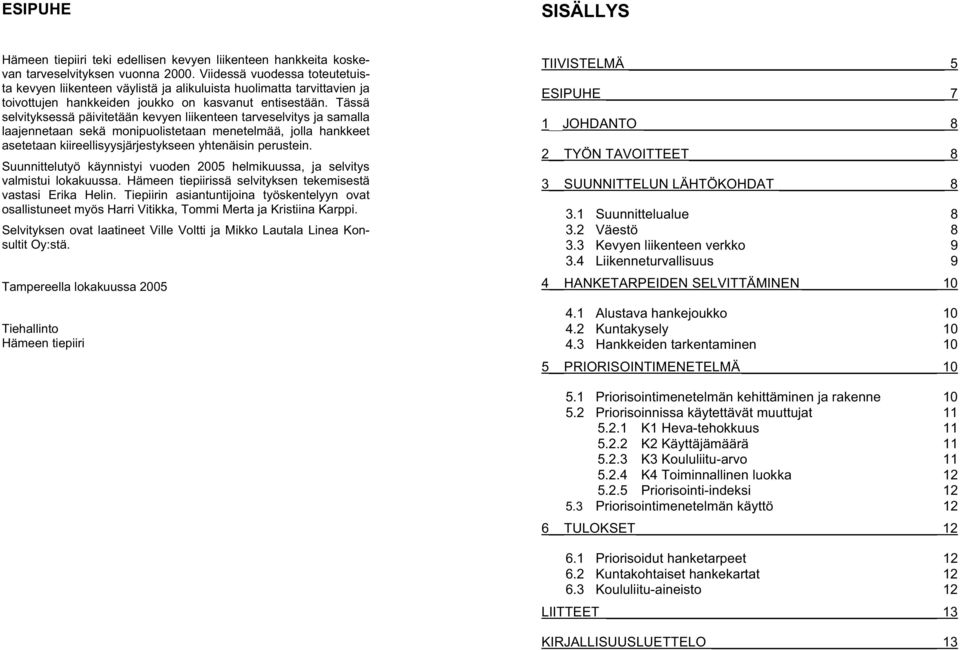 Tässä selvityksessä päivitetään kevyen liikenteen tarveselvitys ja samalla laajennetaan sekä monipuolistetaan menetelmää, jolla hankkeet asetetaan kiireellisyysjärjestykseen yhtenäisin perustein.