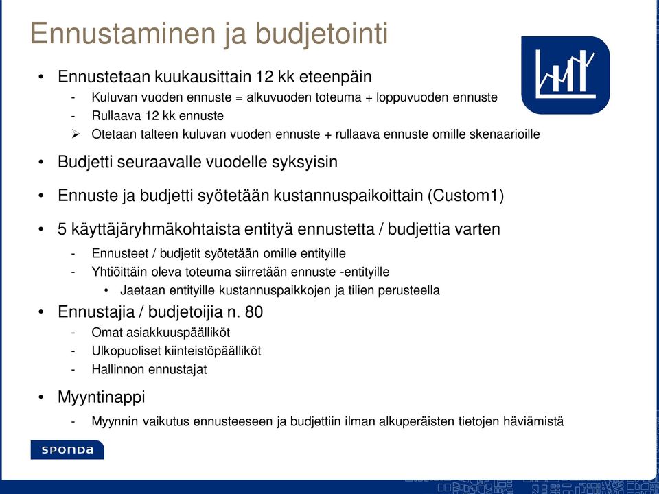 budjettia varten - Ennusteet / budjetit syötetään omille entityille - Yhtiöittäin oleva toteuma siirretään ennuste -entityille Jaetaan entityille kustannuspaikkojen ja tilien perusteella