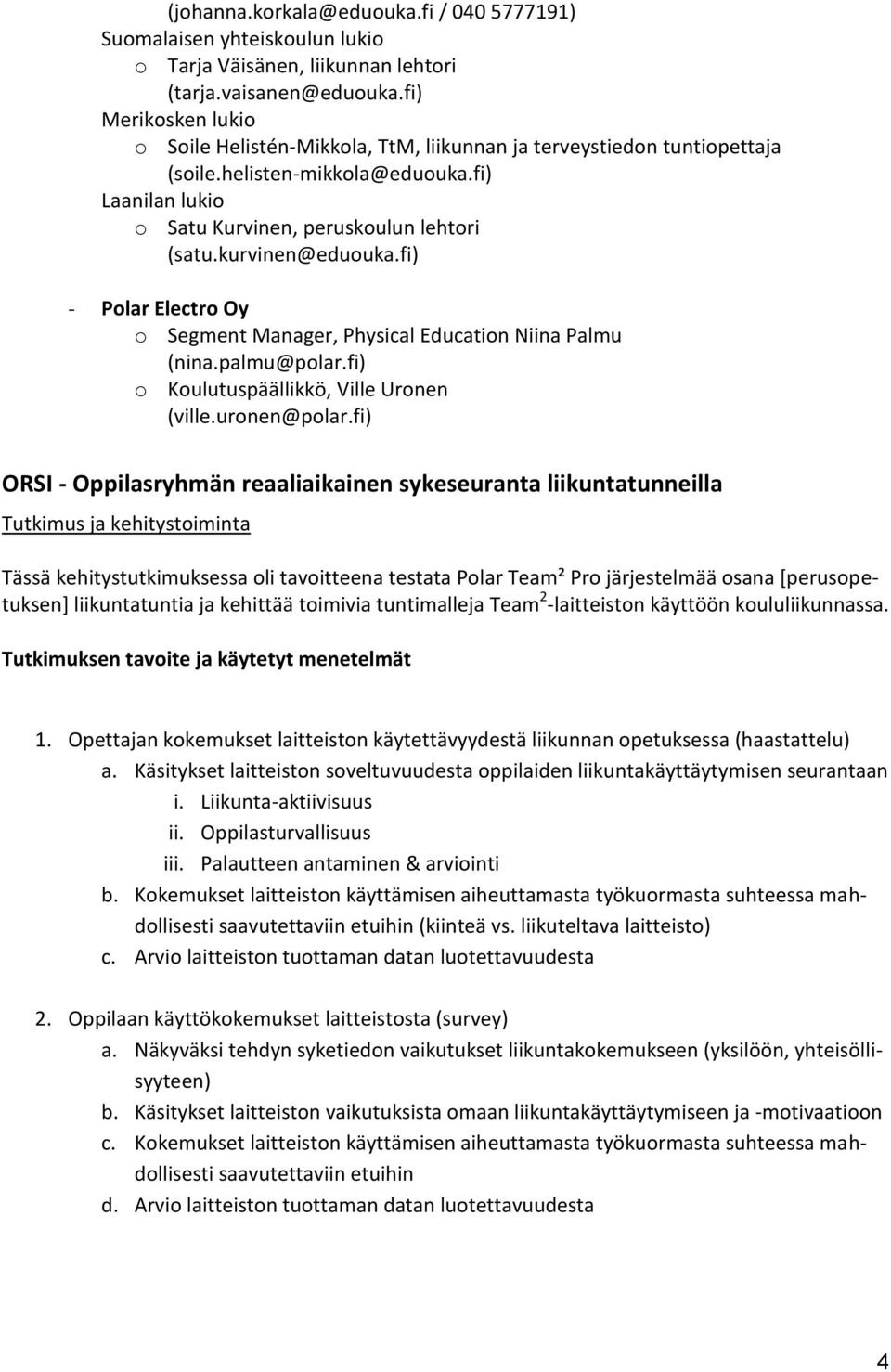 kurvinen@eduouka.fi) - Polar Electro Oy o Segment Manager, Physical Education Niina Palmu (nina.palmu@polar.fi) o Koulutuspäällikkö, Ville Uronen (ville.uronen@polar.