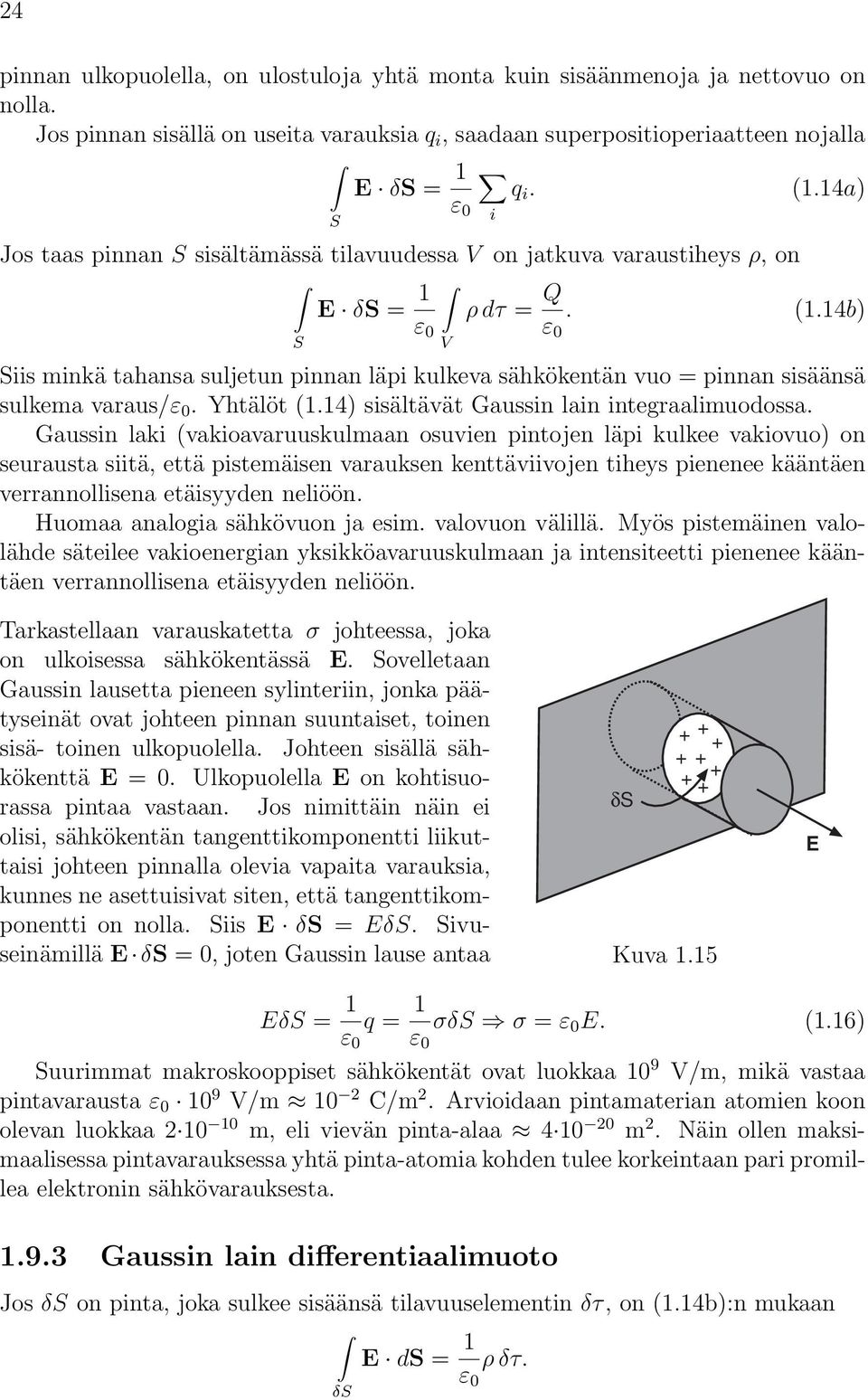 14b) ε 0 ε 0 iis minkä tahansa suljetun pinnan läpi kulkeva sähkökentän vuo = pinnan sisäänsä sulkema varaus/ε 0.Yhtälöt (1.14) sisältävät Gaussin lain integraalimuodossa.