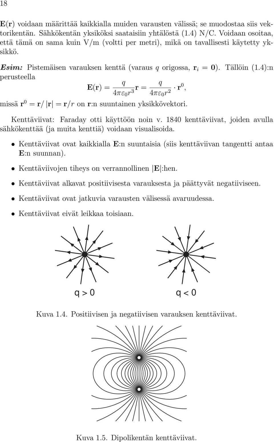 4):n perusteella E(r) = r r = 3 r 2 r0, missä r 0 = r/ r = r/r on r:n suuntainen yksikkövektori. Kenttäviivat: Faraday otti käyttöön noin v.