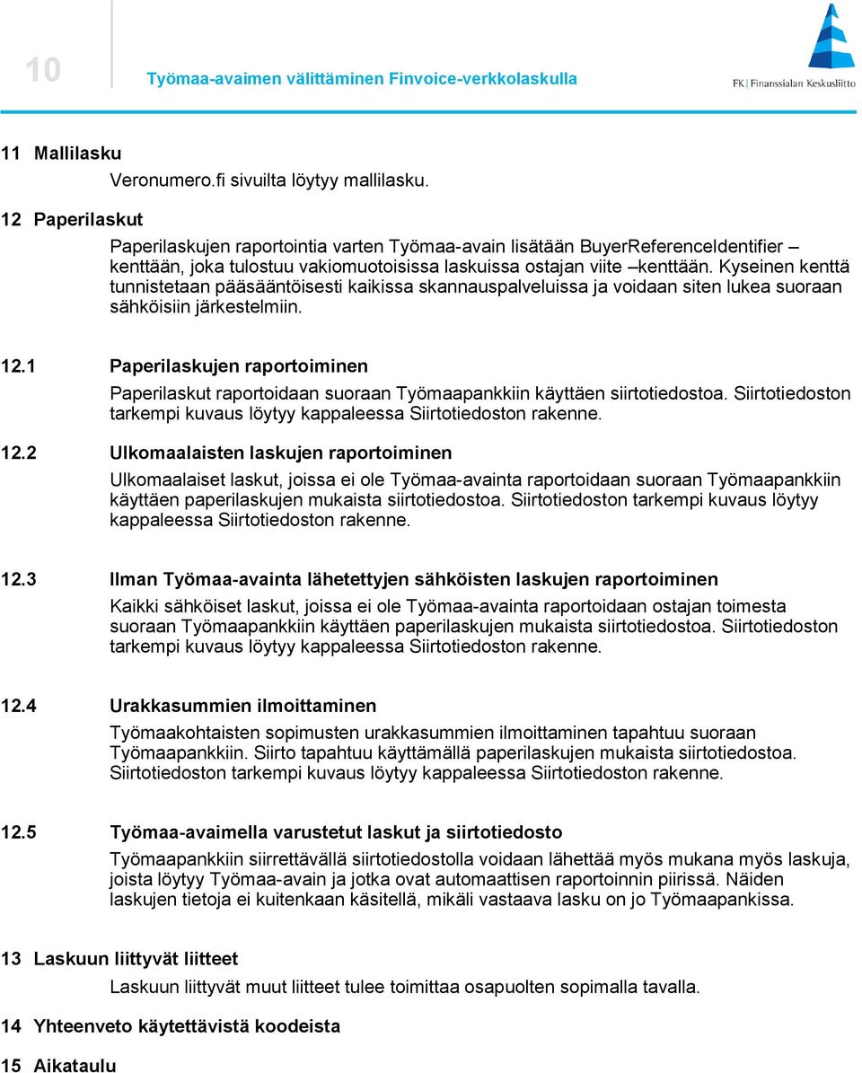 Kyseinen kenttä tunnistetaan pääsääntöisesti kaikissa skannauspalveluissa ja voidaan siten lukea suoraan sähköisiin järkestelmiin. 12.