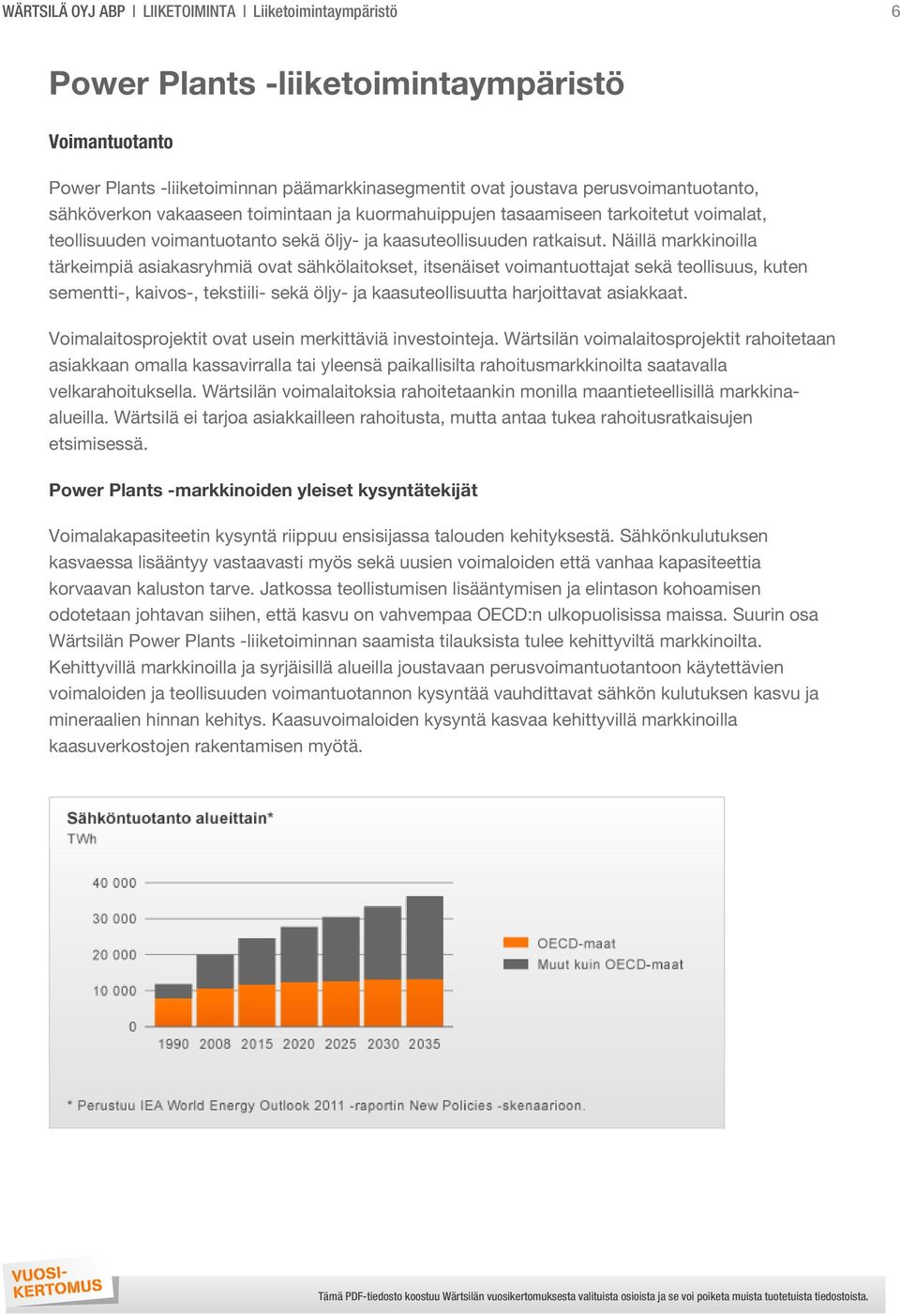 Näillä markkinoilla tärkeimpiä asiakasryhmiä ovat sähkölaitokset, itsenäiset voimantuottajat sekä teollisuus, kuten sementti-, kaivos-, tekstiili- sekä öljy- ja kaasuteollisuutta harjoittavat