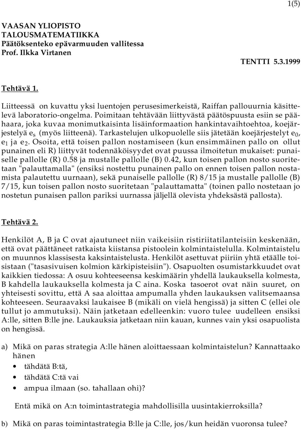 Poimitaan tehtävään liittyvästä päätöspuusta esiin se päähaara, joka kuvaa monimutkaisinta lisäinformaation hankintavaihtoehtoa, koejärjestelyä e s (myös liitteenä).