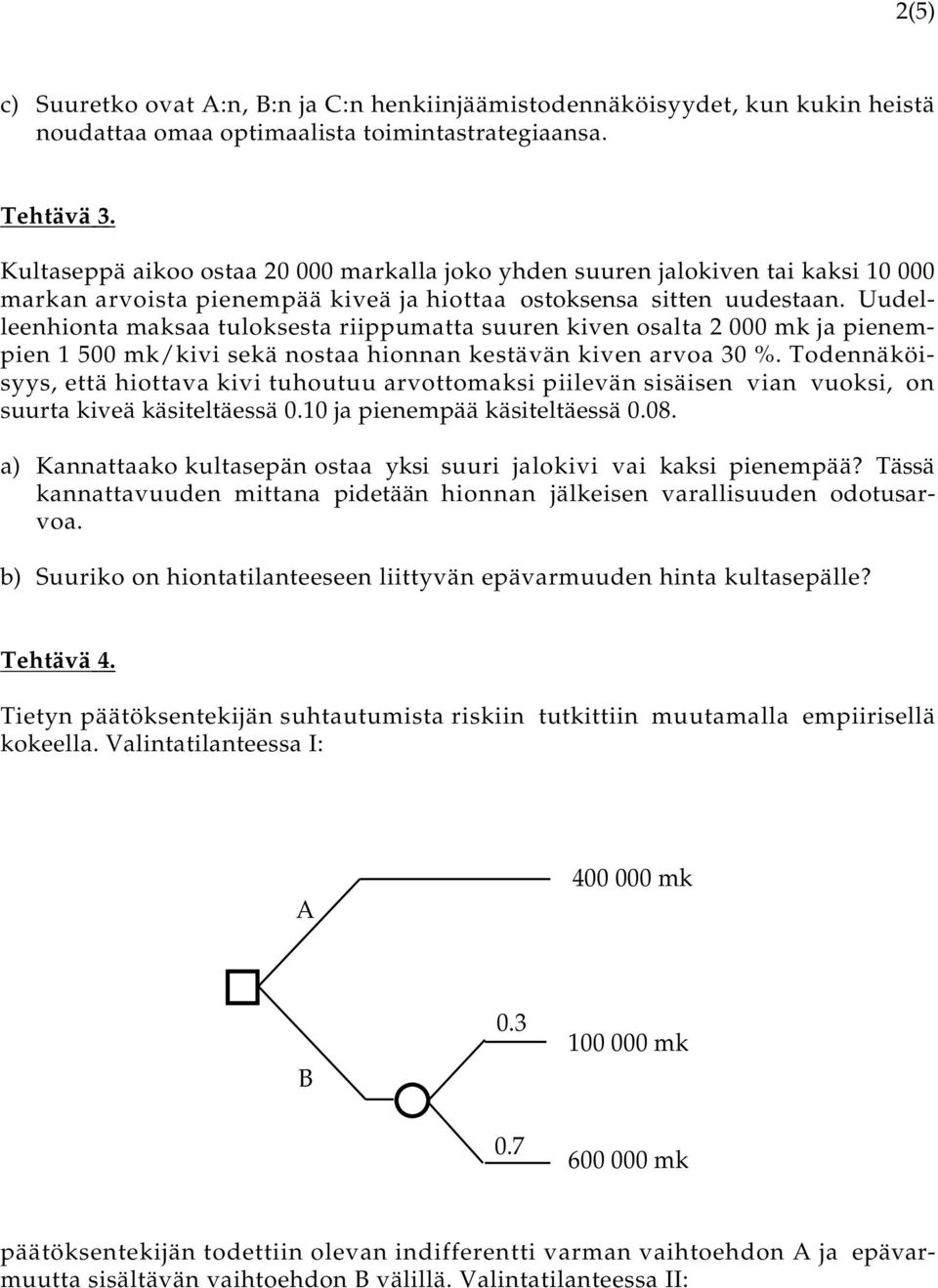 Uudelleenhionta maksaa tuloksesta riippumatta suuren kiven osalta 2 000 mk ja pienempien 1 500 mk/kivi sekä nostaa hionnan kestävän kiven arvoa 30 %.