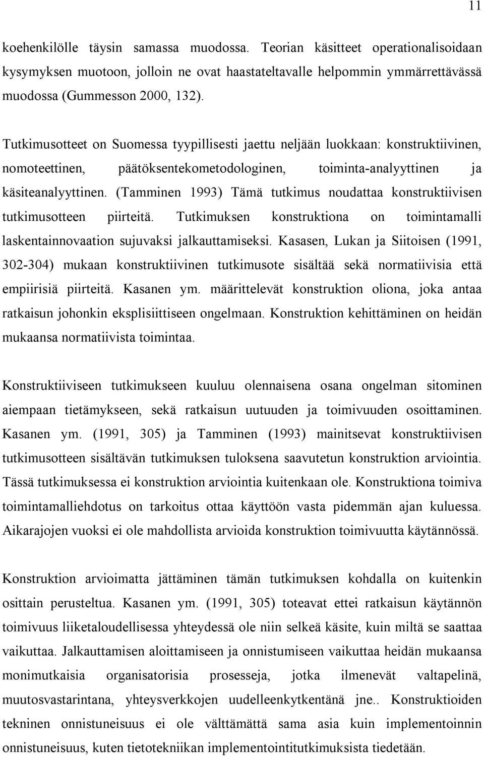 (Tamminen 1993) Tämä tutkimus noudattaa konstruktiivisen tutkimusotteen piirteitä. Tutkimuksen konstruktiona on toimintamalli laskentainnovaation sujuvaksi jalkauttamiseksi.