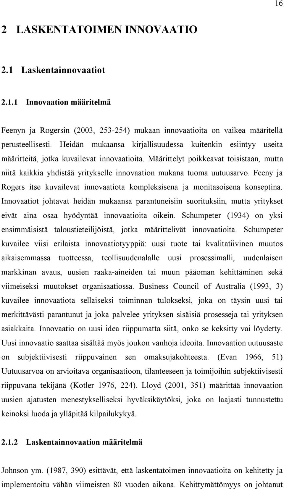 Määrittelyt poikkeavat toisistaan, mutta niitä kaikkia yhdistää yritykselle innovaation mukana tuoma uutuusarvo. Feeny ja Rogers itse kuvailevat innovaatiota kompleksisena ja monitasoisena konseptina.