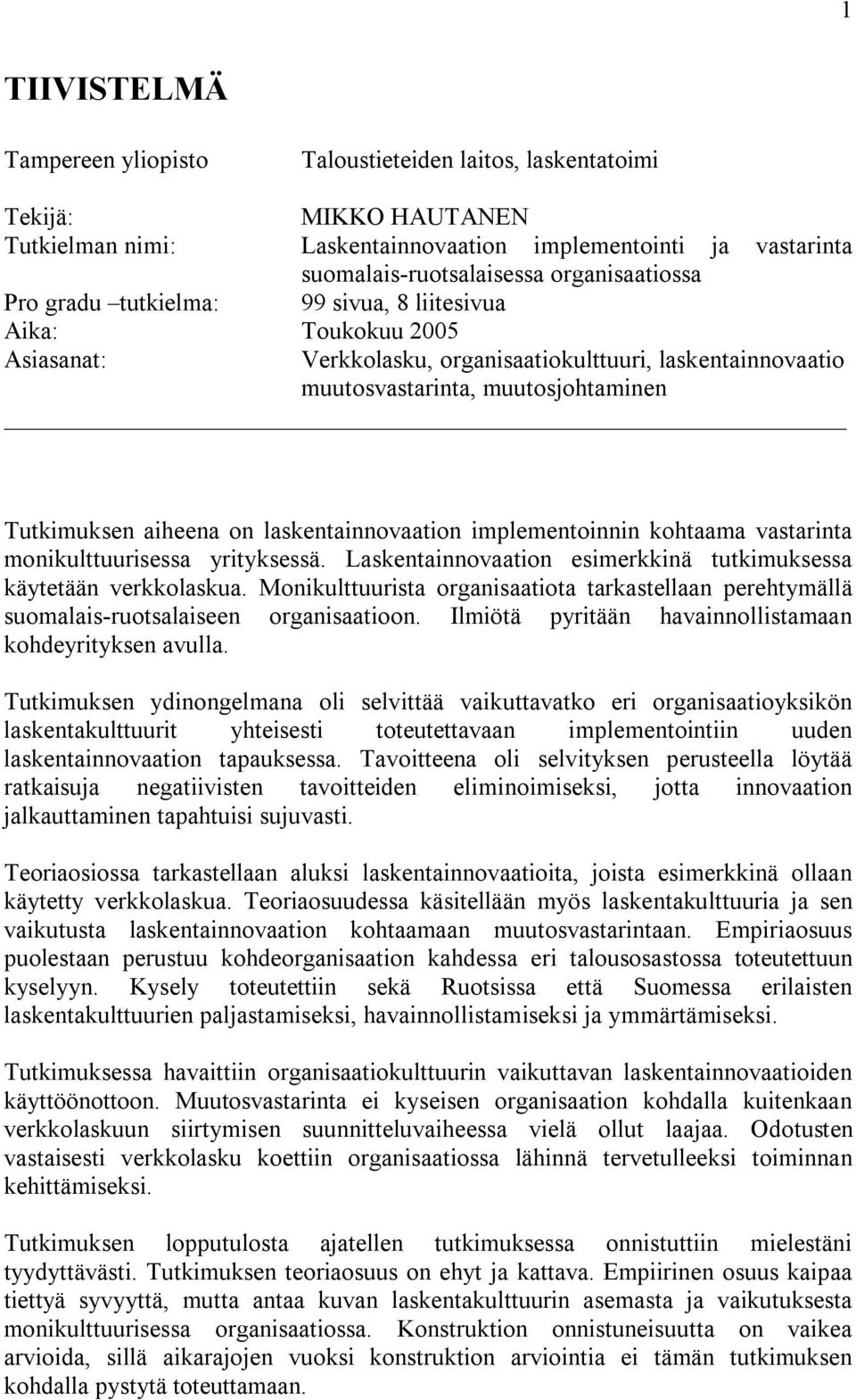 aiheena on laskentainnovaation implementoinnin kohtaama vastarinta monikulttuurisessa yrityksessä. Laskentainnovaation esimerkkinä tutkimuksessa käytetään verkkolaskua.