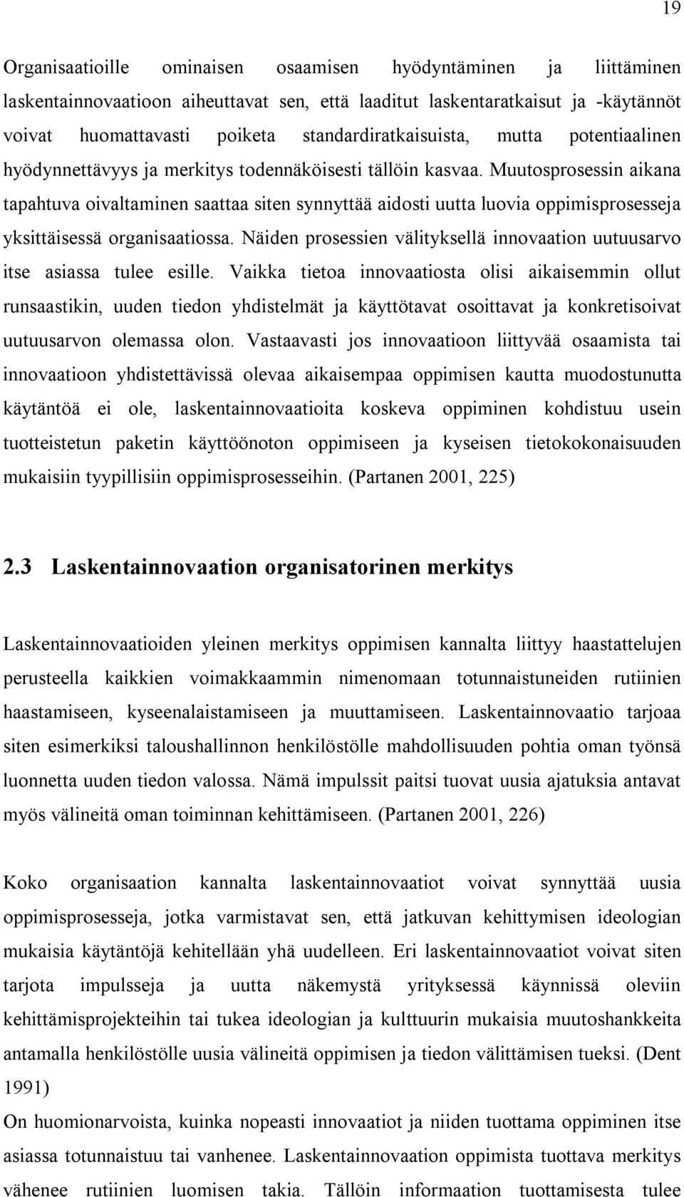 Muutosprosessin aikana tapahtuva oivaltaminen saattaa siten synnyttää aidosti uutta luovia oppimisprosesseja yksittäisessä organisaatiossa.