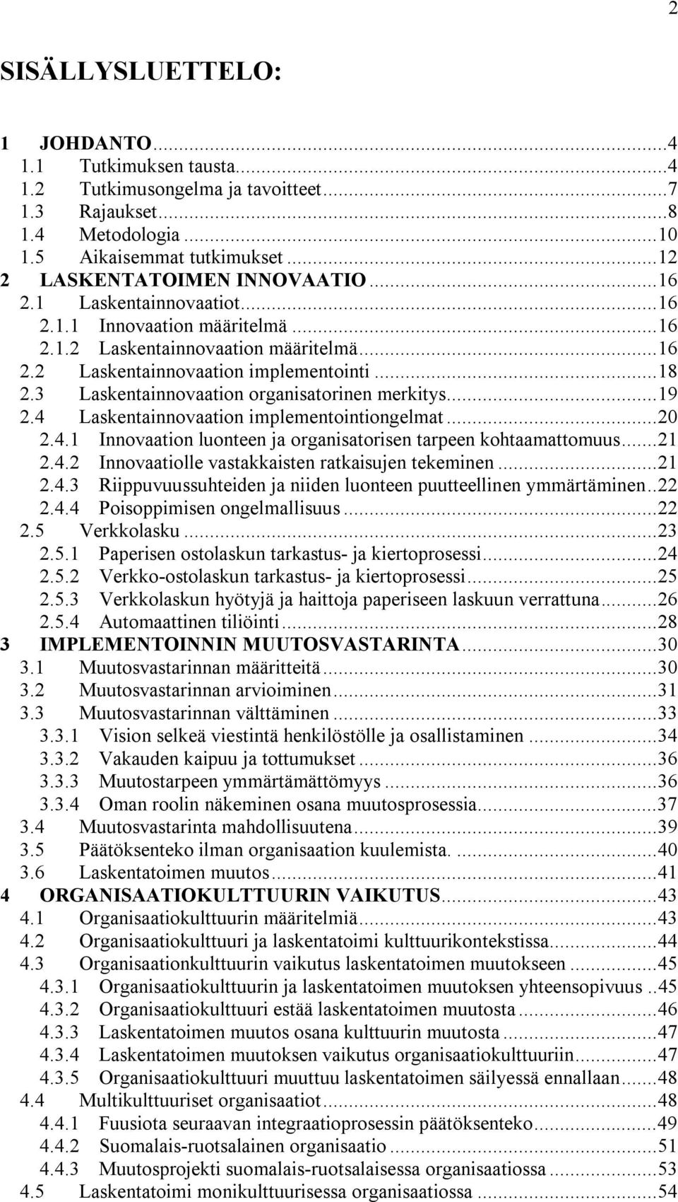 3 Laskentainnovaation organisatorinen merkitys...19 2.4 Laskentainnovaation implementointiongelmat...20 2.4.1 Innovaation luonteen ja organisatorisen tarpeen kohtaamattomuus...21 2.4.2 Innovaatiolle vastakkaisten ratkaisujen tekeminen.