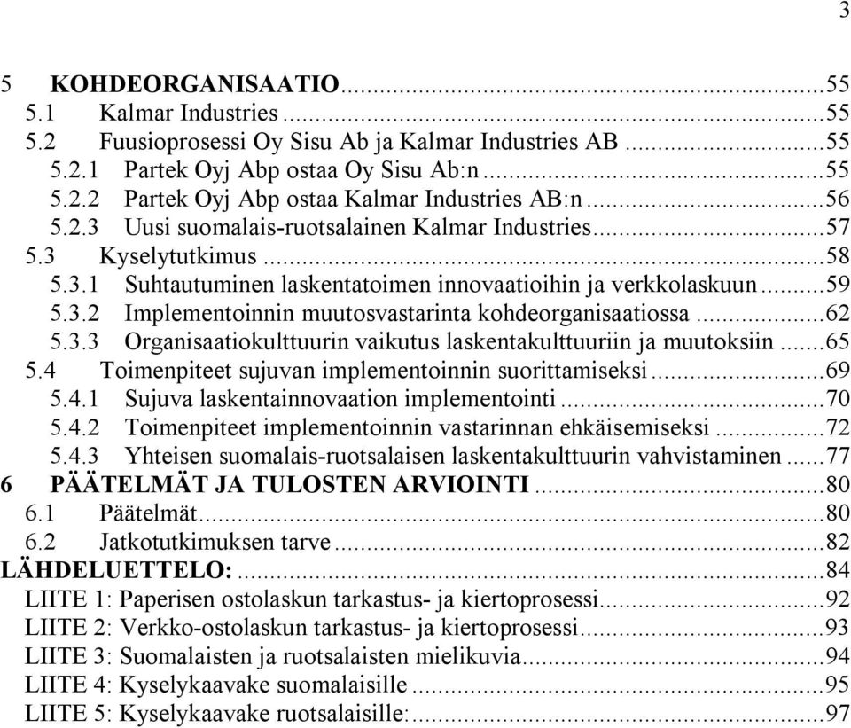 ..62 5.3.3 Organisaatiokulttuurin vaikutus laskentakulttuuriin ja muutoksiin...65 5.4 Toimenpiteet sujuvan implementoinnin suorittamiseksi...69 5.4.1 Sujuva laskentainnovaation implementointi...70 5.