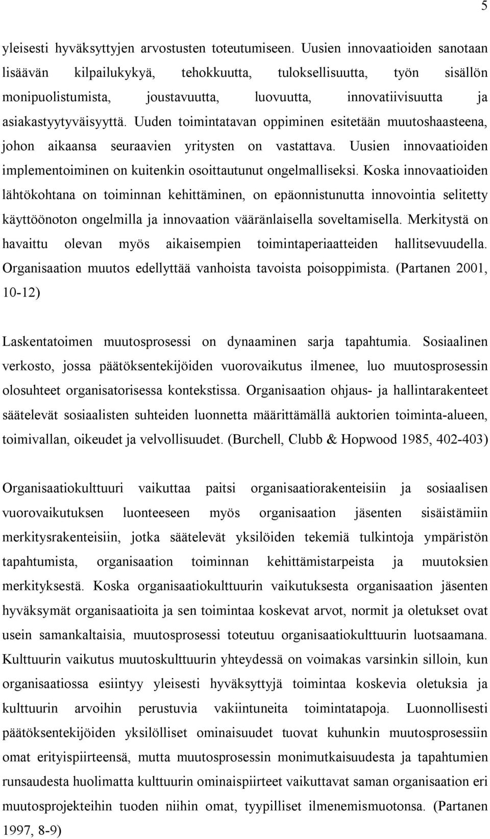 Uuden toimintatavan oppiminen esitetään muutoshaasteena, johon aikaansa seuraavien yritysten on vastattava. Uusien innovaatioiden implementoiminen on kuitenkin osoittautunut ongelmalliseksi.