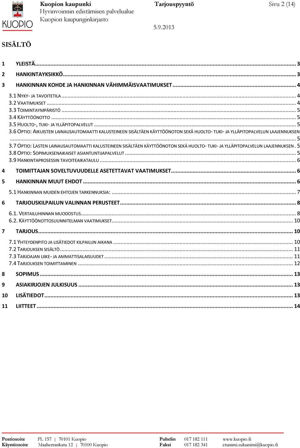 .. 5 3.7 OPTIO: LASTEN LAINAUSAUTOMAATTI KALUSTEINEEN SISÄLTÄEN KÄYTTÖÖNOTON SEKÄ HUOLTO- TUKI- JA YLLÄPITOPALVELUN LAAJENNUKSEN. 5 3.8 OPTIO: SOPIMUKSENAIKAISET ASIANTUNTIJAPALVELUT... 5 3.9 HANKINTAPROSESSIN TAVOITEAIKATAULU.