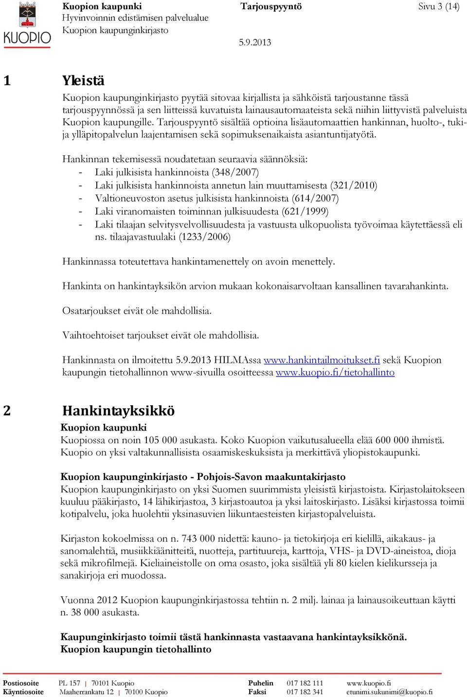 Hankinnan tekemisessä noudatetaan seuraavia säännöksiä: - Laki julkisista hankinnoista (348/2007) - Laki julkisista hankinnoista annetun lain muuttamisesta (321/2010) - Valtioneuvoston asetus