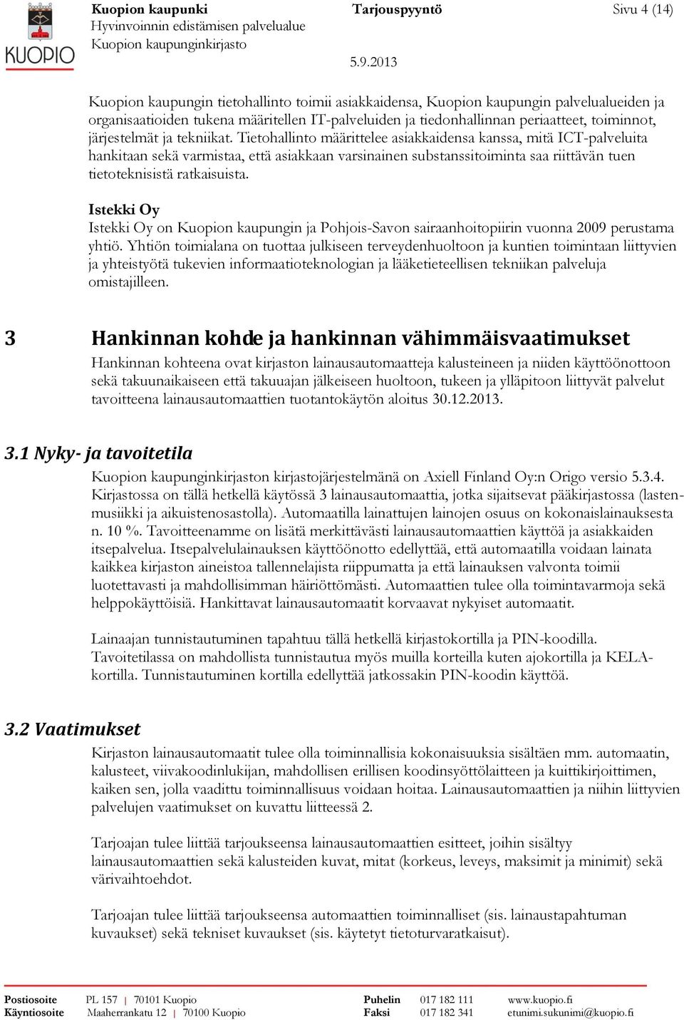 Tietohallinto määrittelee asiakkaidensa kanssa, mitä ICT-palveluita hankitaan sekä varmistaa, että asiakkaan varsinainen substanssitoiminta saa riittävän tuen tietoteknisistä ratkaisuista.